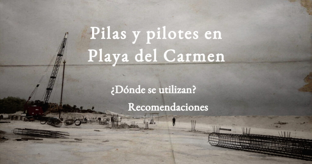 Realizamos pilas y pilotes en Playa del Carmen, Contáctanos.