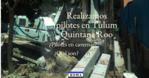 Realizamos pilotes en Tulum Quintana Roo. Cotiza con nosotros, Contáctanos.
